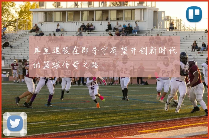库里退役在即李宁有望开创新时代的篮球传奇之路
